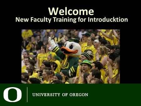 Welcome New Faculty Training for Introducktion. Goals for Today When you leave today, you should be able to… Understand the UO’s general education requirements.