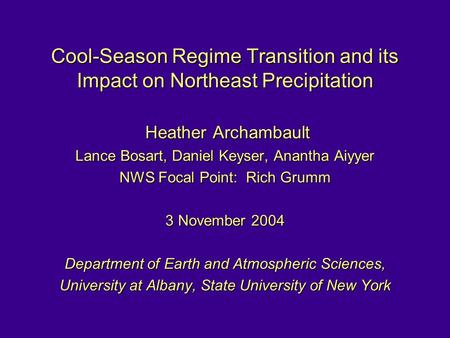 Cool-Season Regime Transition and its Impact on Northeast Precipitation Heather Archambault Heather Archambault Lance Bosart, Daniel Keyser, Anantha Aiyyer.