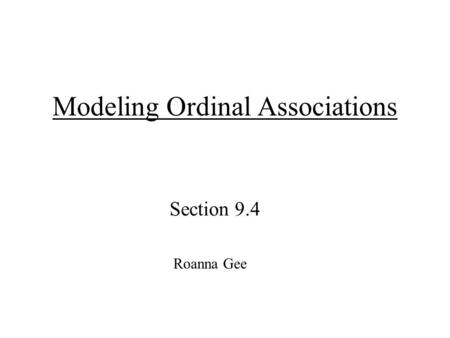 1 Modeling Ordinal Associations Section 9.4 Roanna Gee.