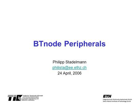 BTnode Peripherals Philipp Stadelmann 24 April, 2006.