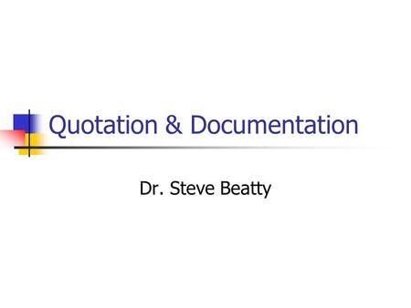 Quotation & Documentation Dr. Steve Beatty. Choices when Using a Source Paraphrase Summarize Quote.