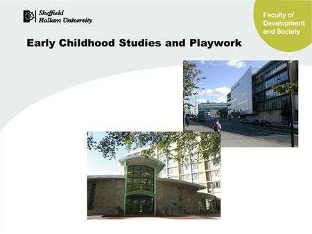 Early Childhood Studies and Playwork. These courses are for students who wish: –to work with young children, their families and /or communities; –to study.