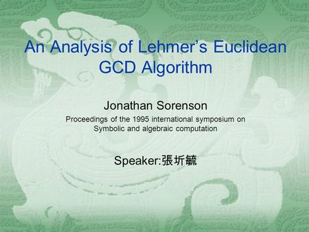 An Analysis of Lehmer’s Euclidean GCD Algorithm Jonathan Sorenson Proceedings of the 1995 international symposium on Symbolic and algebraic computation.