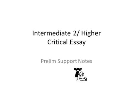 Intermediate 2/ Higher Critical Essay Prelim Support Notes.