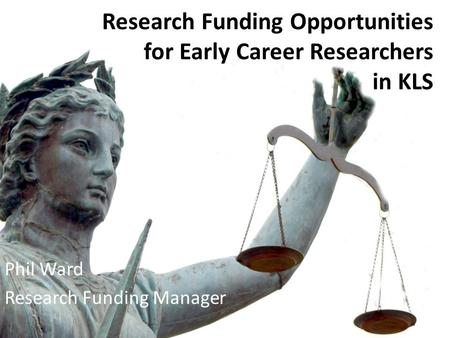 Research Funding Opportunities for Early Career Researchers in KLS Phil Ward Research Funding Manager.