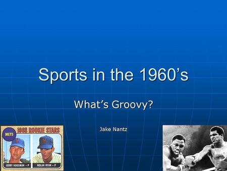 What’s Groovy? Jake Nantz Sports in the 1960’s. Popular Sports MLB MLB NFL NFL College Football College Football NBA NBA College Basketball College Basketball.