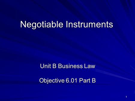 1 Negotiable Instruments Unit B Business Law Objective 6.01 Part B.