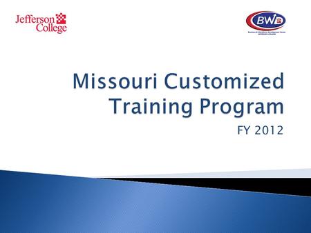 FY 2012.  An initiative by State of Missouri to attract and maintain industries  An initiative to keep Missouri’s current workforce competitive in the.