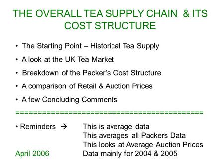 THE OVERALL TEA SUPPLY CHAIN & ITS COST STRUCTURE The Starting Point – Historical Tea Supply A look at the UK Tea Market Breakdown of the Packer’s Cost.