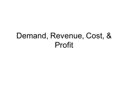 Demand, Revenue, Cost, & Profit. Demand Function – D(q) p =D(q) In this function the input is q and output p q-independent variable/p-dependent variable.