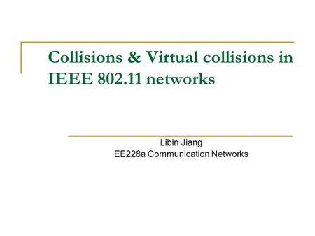 Collisions & Virtual collisions in IEEE 802.11 networks Libin Jiang EE228a Communication Networks.