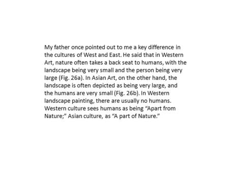 My father once pointed out to me a key difference in the cultures of West and East. He said that in Western Art, nature often takes a back seat to humans,