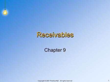 Copyright © 2007 Prentice-Hall. All rights reserved 1 ReceivablesReceivables Chapter 9.