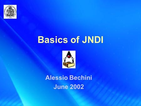 Basics of JNDI Alessio Bechini June 2002. Naming and Directory Services: Rationale A fundamental element in every application is the capability to find.