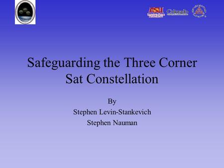 Safeguarding the Three Corner Sat Constellation By Stephen Levin-Stankevich Stephen Nauman.