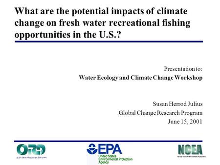 What are the potential impacts of climate change on fresh water recreational fishing opportunities in the U.S.? Presentation to: Water Ecology and Climate.