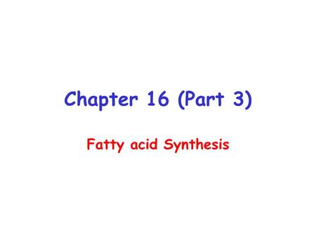 Chapter 16 (Part 3) Fatty acid Synthesis.