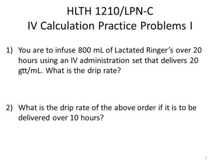 HLTH 1210/LPN-C IV Calculation Practice Problems I