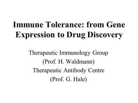 Immune Tolerance: from Gene Expression to Drug Discovery Therapeutic Immunology Group (Prof. H. Waldmann) Therapeutic Antibody Centre (Prof. G. Hale)