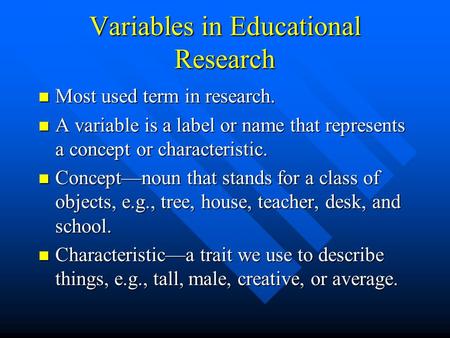 Variables in Educational Research Most used term in research. Most used term in research. A variable is a label or name that represents a concept or characteristic.