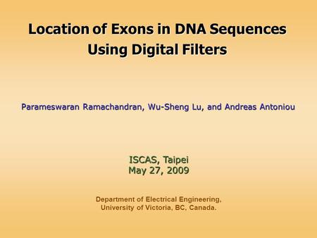 Location of Exons in DNA Sequences Using Digital Filters Parameswaran Ramachandran, Wu-Sheng Lu, and Andreas Antoniou Department of Electrical Engineering,