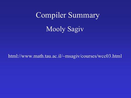Compiler Summary Mooly Sagiv html://www.math.tau.ac.il/~msagiv/courses/wcc03.html.