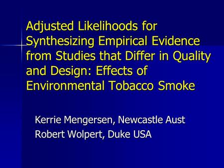 Adjusted Likelihoods for Synthesizing Empirical Evidence from Studies that Differ in Quality and Design: Effects of Environmental Tobacco Smoke Kerrie.