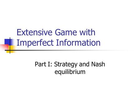 Extensive Game with Imperfect Information Part I: Strategy and Nash equilibrium.