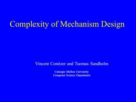 Complexity of Mechanism Design Vincent Conitzer and Tuomas Sandholm Carnegie Mellon University Computer Science Department.