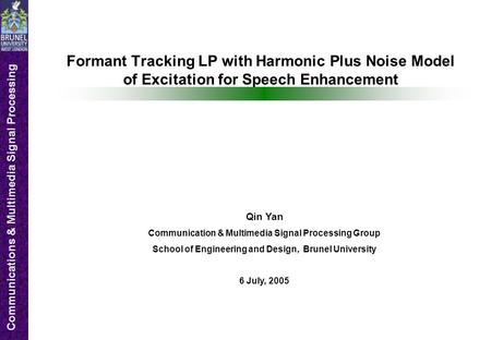 Communications & Multimedia Signal Processing Formant Tracking LP with Harmonic Plus Noise Model of Excitation for Speech Enhancement Qin Yan Communication.