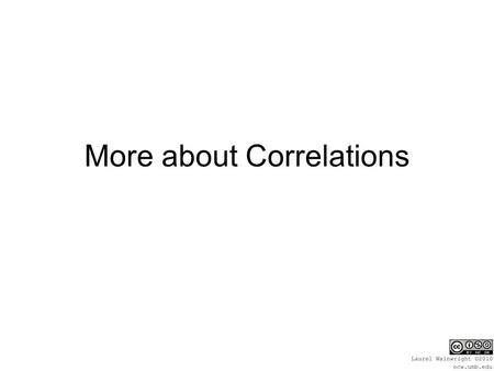 More about Correlations. Spearman Rank order correlation Does the same type of analysis as a Pearson r but with data that only represents order. –Ordinal.