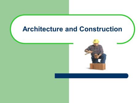 Architecture and Construction. Architecture- Designing and constructing structures that enclose space to meet human needs Construction- Building Structures.
