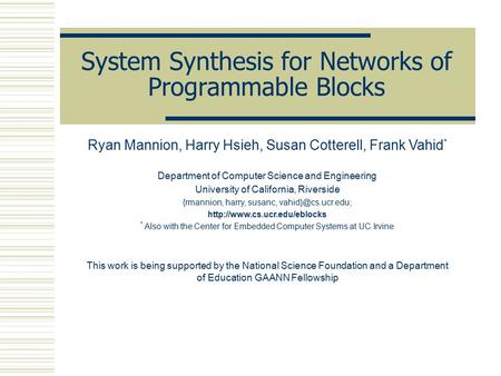 System Synthesis for Networks of Programmable Blocks Ryan Mannion, Harry Hsieh, Susan Cotterell, Frank Vahid * Department of Computer Science and Engineering.