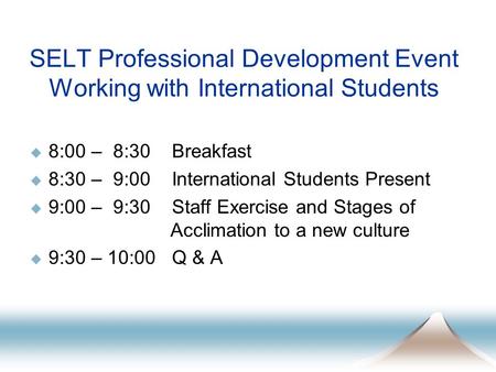 SELT Professional Development Event Working with International Students  8:00 – 8:30 Breakfast  8:30 – 9:00 International Students Present  9:00 – 9:30.