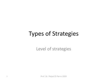 Types of Strategies Level of strategies Prof. Dr. Majed El-Farra 2009.