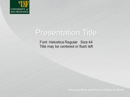 Presentation Title Font: Helvetica Regular Size:44 Title may be centered or flush left.