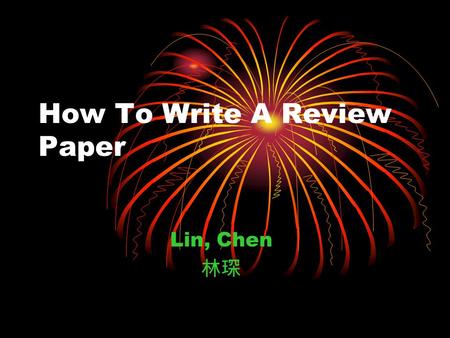 How To Write A Review Paper Lin, Chen 林琛. Warning! Not that easy! 1. Not just 10 paper summaries 2.Need real understanding, more reading 3.Deep thinking,
