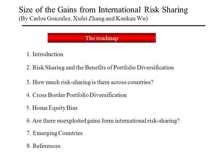 Size of the Gains from International Risk Sharing (By Carlos Gonzalez, Xufei Zhang and Kankan Wu) The roadmap 2. Risk Sharing and the Benefits of Portfolio.