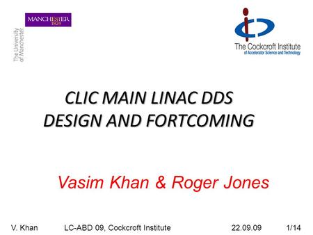 CLIC MAIN LINAC DDS DESIGN AND FORTCOMING Vasim Khan & Roger Jones V. Khan LC-ABD 09, Cockcroft Institute 22.09.09 1/14.
