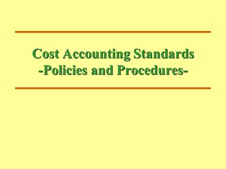 Cost Accounting Standards -Policies and Procedures-