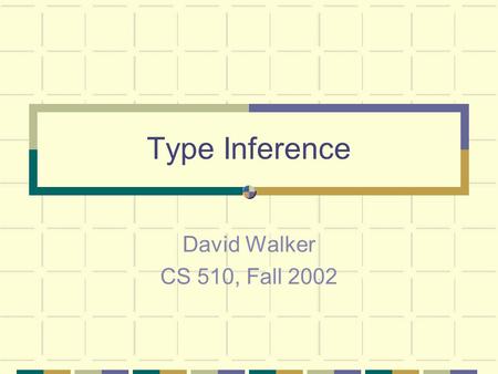 Type Inference David Walker CS 510, Fall 2002. Criticisms of Typed Languages Types overly constrain functions & data polymorphism makes typed constructs.