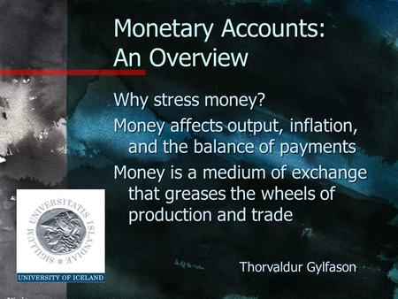 Monetary Accounts: An Overview Why stress money? Money affects output, inflation, and the balance of payments Money is a medium of exchange that greases.