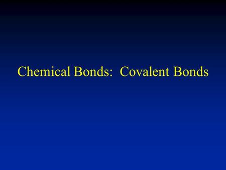 Chemical Bonds: Covalent Bonds. 1 Covalent Bonds: Sharing e – Covalent bonding- valence e – are shared between atoms Number of unpaired valence e – is.