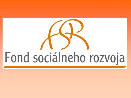 SOCIAL DEVELOPMENT FUND SLOVAKIA BACKGROUND The Social Development Fund (SDF) is a state organisation partially funded by the state budget. The Social.