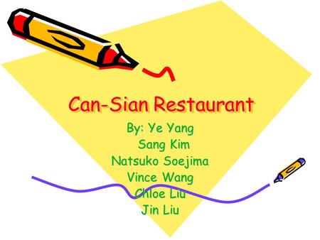 Can-Sian Restaurant By: Ye Yang Sang Kim Sang Kim Natsuko Soejima Vince Wang Chloe Liu Jin Liu.