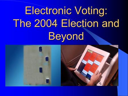 Electronic Voting: The 2004 Election and Beyond Flashback: Florida 2000.