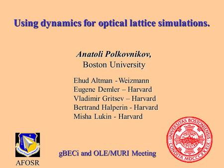 Using dynamics for optical lattice simulations. Anatoli Polkovnikov, Boston University AFOSR Ehud Altman -Weizmann Eugene Demler – Harvard Vladimir Gritsev.
