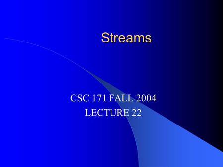 Streams CSC 171 FALL 2004 LECTURE 22. Make up exam Friday 12/3 11AM-12:10PM.