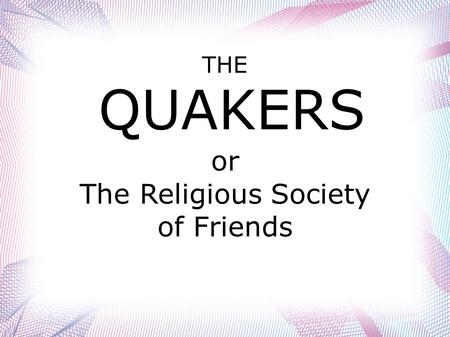 THE QUAKERS or The Religious Society of Friends.