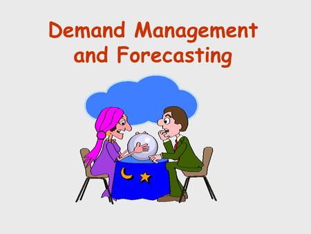 Demand Management and Forecasting. Types of Forecasts Qualitative Time Series Causal Relationships Simulation.